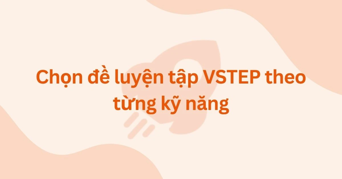 Chọn đề luyện tập VSTEP theo từng kỹ năng