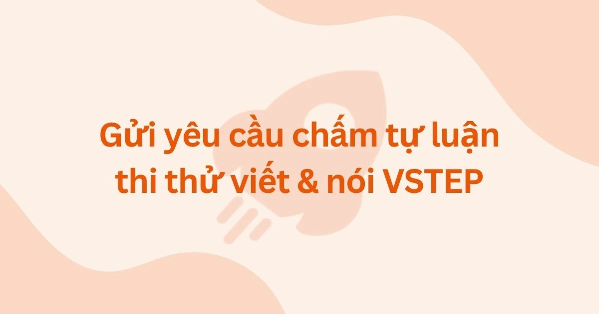 Gửi yêu cầu chấm tự luận thi thử viết & nói VSTEP