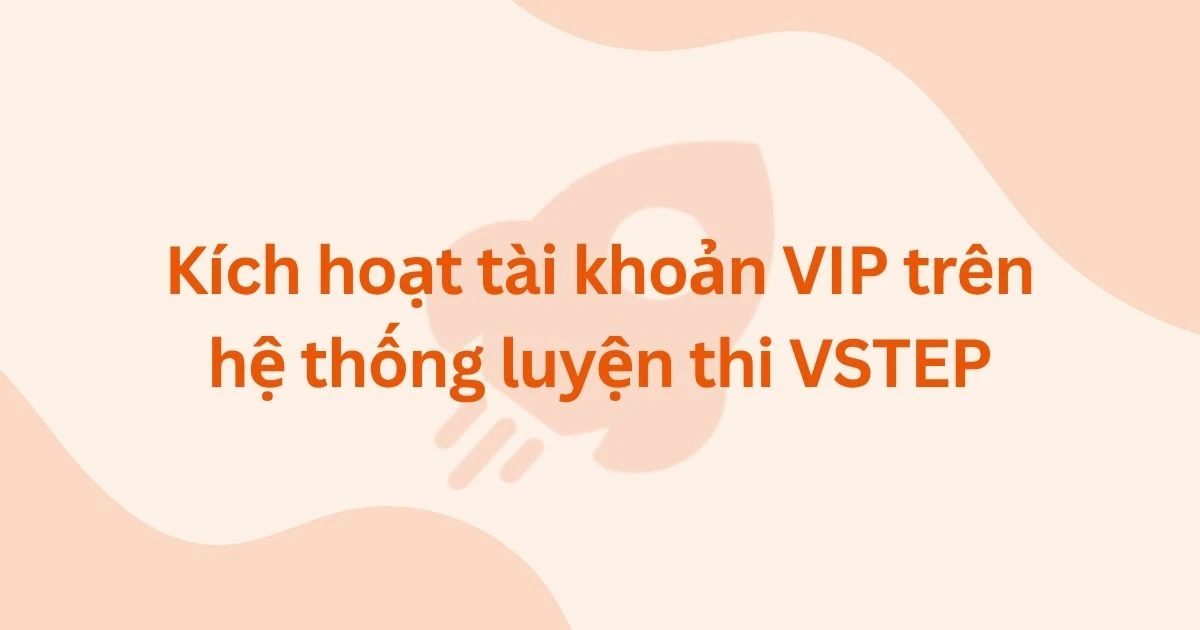 Kích hoạt tài khoản VIP trên hệ thống luyện thi VSTEP
