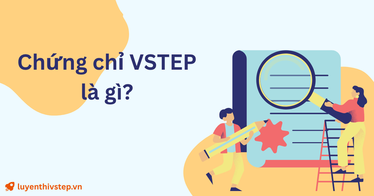 VSTEP là gì? cấu trúc đề thi, thang điểm và thời hạn chứng chỉ VSTEP