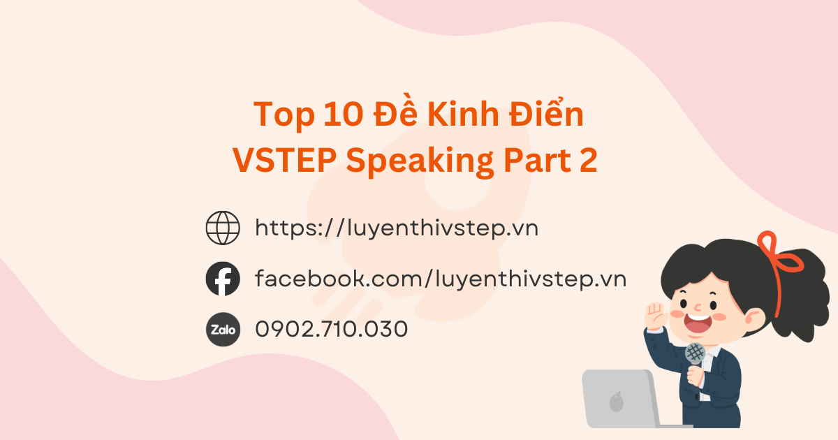 Top 10 Đề Kinh Điển VSTEP Speaking Part 2 (Bao gồm cả bài mẫu B1, bài mẫu B2 và file thu âm mẫu)