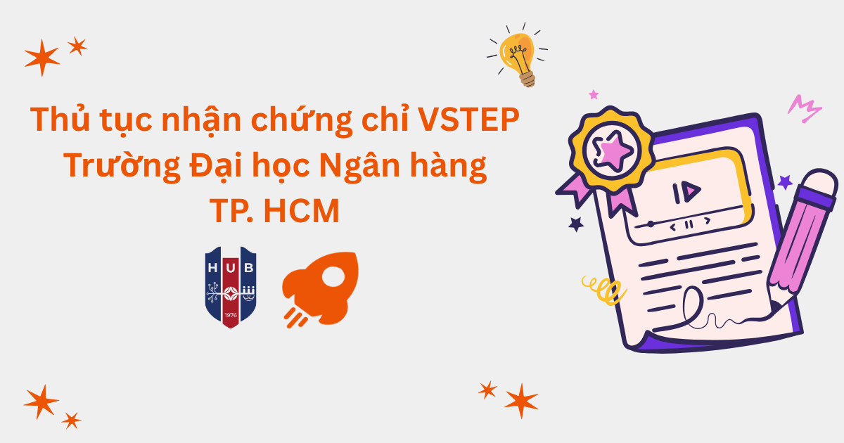 Thủ tục nhận chứng chỉ VSTEP tại Trường Đại học Ngân hàng TP. HCM (HUB)