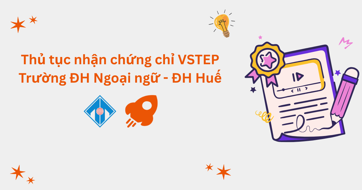 Thủ tục nhận chứng chỉ VSTEP tại Trường Đại học Ngoại ngữ - Đại học Huế (HUFLIS)