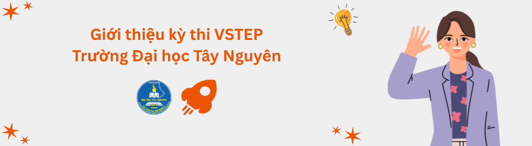 Giới thiệu kỳ thi VSTEP tại Trường Đại học Tây Nguyên (TTN)