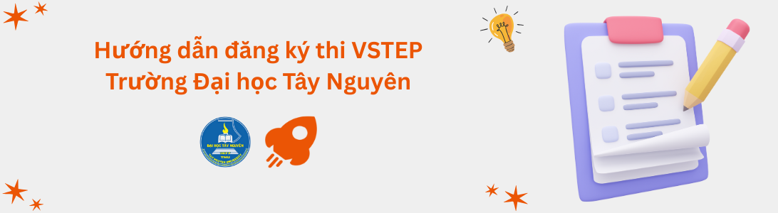 Hướng dẫn đăng ký thi VSTEP tại Trường Đại học Tây Nguyên (TTN)