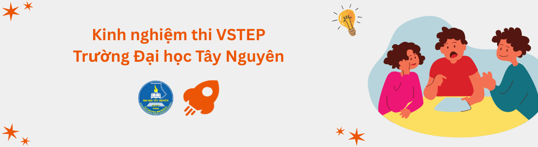 Kinh nghiệm thi VSTEP tại Trường Đại học Tây Nguyên (TTN)
