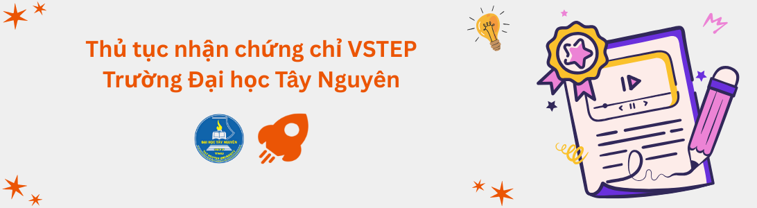 Thủ tục nhận chứng chỉ VSTEP tại Trường Đại học Tây Nguyên (TTN)