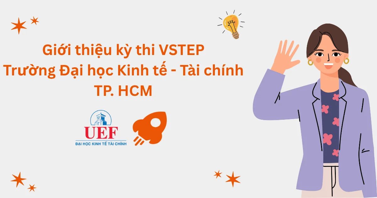Giới thiệu kỳ thi VSTEP tại Trường Đại học Kinh tế - Tài chính TP. Hồ Chí Minh (UEF)
