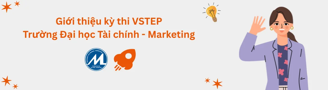 Giới thiệu kỳ thi VSTEP tại Trường Đại học Tài chính - Marketing (UFM)