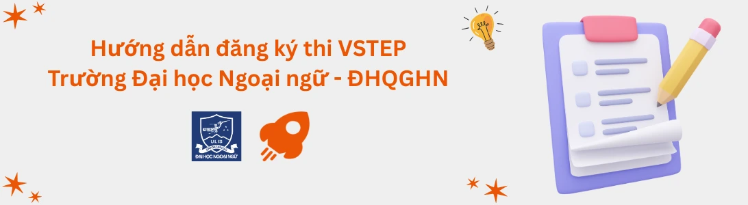 Hướng dẫn đăng ký thi VSTEP tại Trường Đại học Ngoại ngữ - Đại học Quốc gia Hà Nội (ULIS)